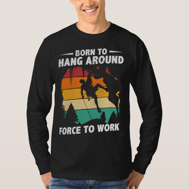 T-shirt Born To Hang Arround Forced To Work Climbing Bould (Devant)
