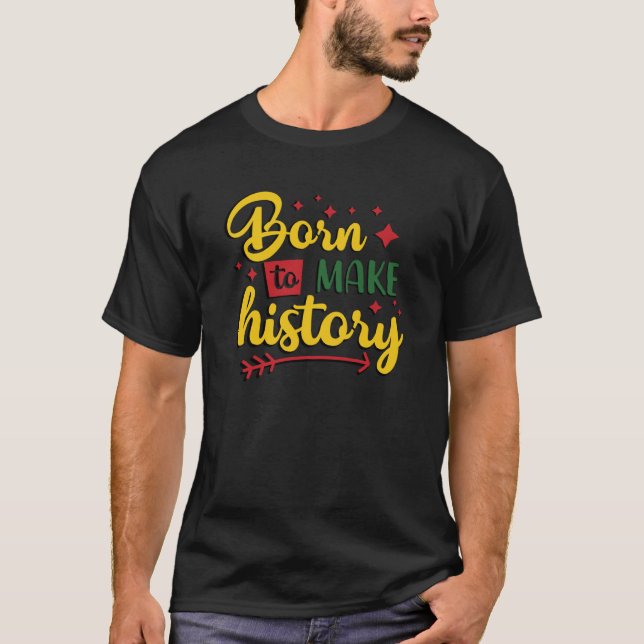 T-shirt BORN TO MAKE HISTORY Black History Month African A (Devant)