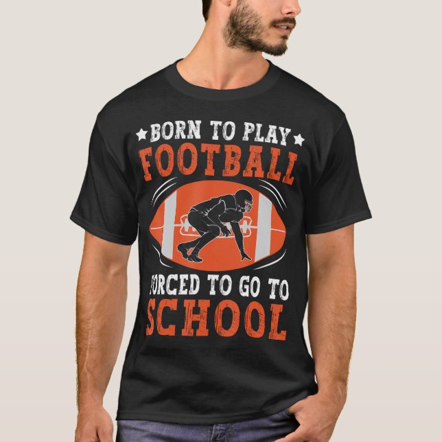 T-shirt Born To Play Football Forced Go To School Football (Devant)