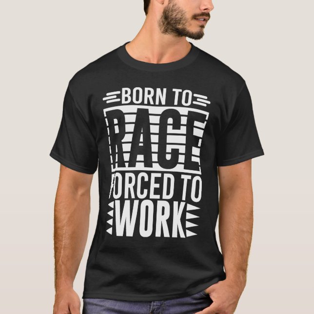 T-shirt Born To Race Forced To Work   Saying (Devant)