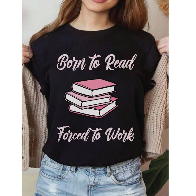 T-shirt Born To Read Forced To Work | Bibliophile Humor (Créateur téléchargé)