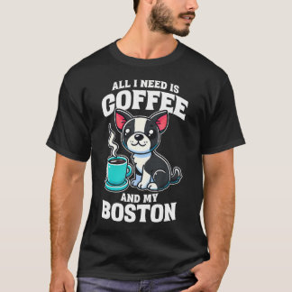 T-shirt Boston Terrier All I Need Is Coffee And My Boston 