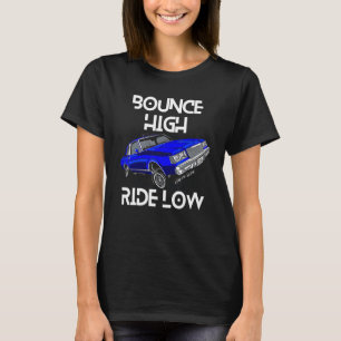 T-shirt Bounce High Ride Low Lowrider Car Chicano Low & Sl