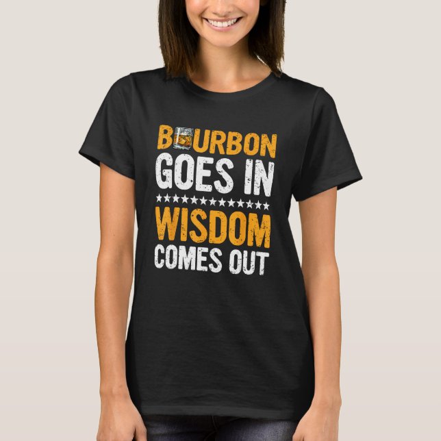 T-shirt Bourbon Goes In Wisdom Comes Out  Bourbon  Drinker (Devant)