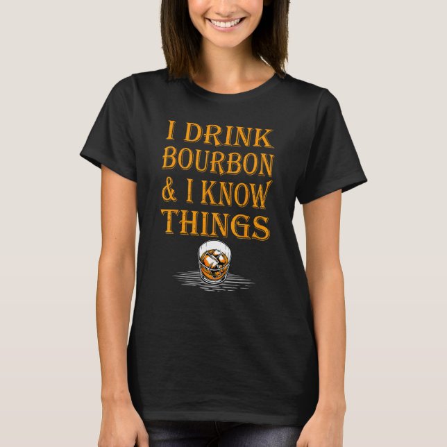 T-shirt Bourbon Whiskey   I Drink Bourbon And I Know Thing (Devant)