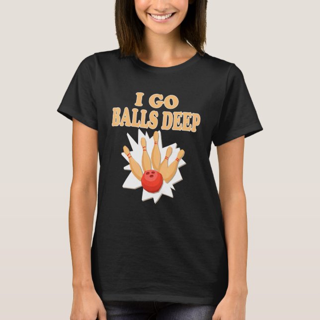 T-shirt Bowler Go Balls Deep Bowling Player (Devant)