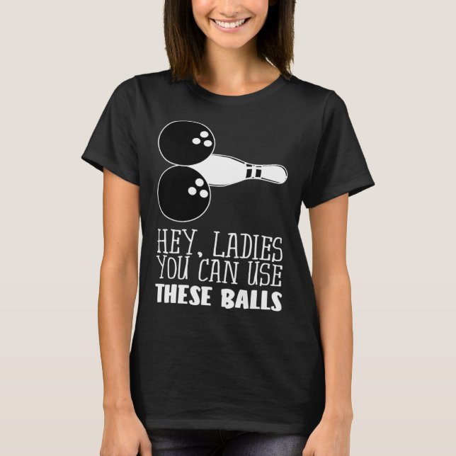 T-shirt Bowling Balls Hey Ladies You Can Use These Balls (Devant)