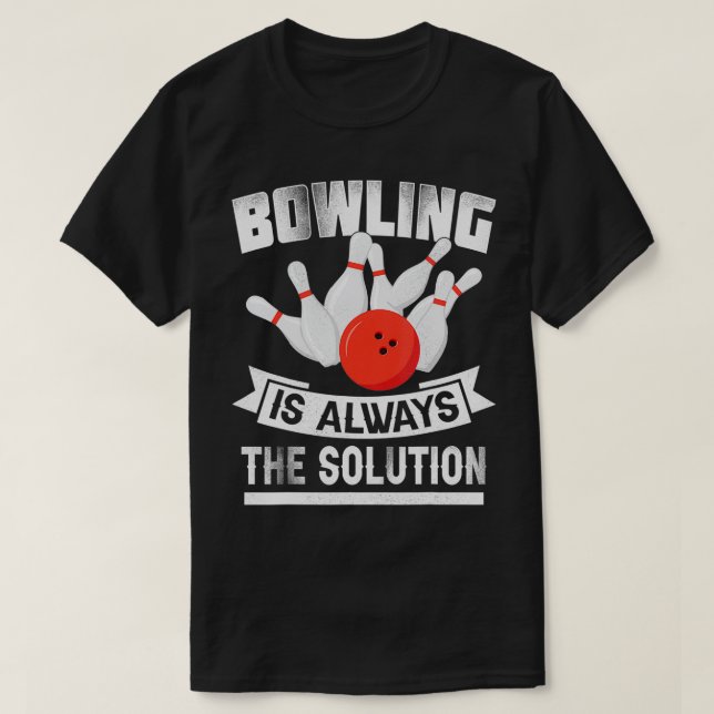 T-shirt Bowling Is Always the Solution  Funny Bowling Love (Design devant)