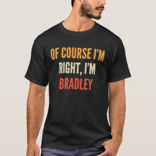 T-shirt Bradley, Bien sûr que j'ai raison, je suis Bradley