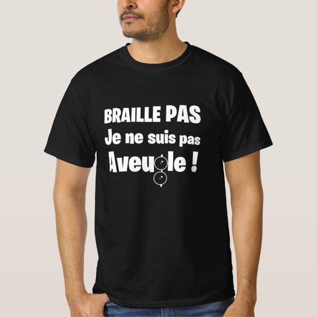 T-shirt BRAILLE PAS, JE NE SUIS PAS AVEUGLE ! (sourd)  (Devant)