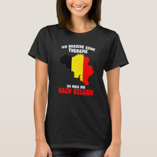 T-shirt Brauche Keine Therapie Ich Muss Nur Nach Belgien
