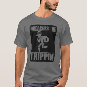 T-shirt Breaches Be Trippin Funny Thief Robber Burglar