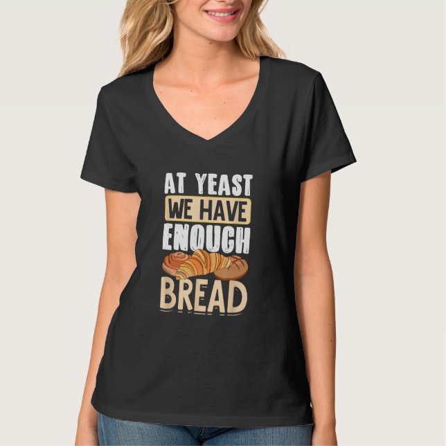 T-shirt Bread Baking Bread Maker At Yeast We Have Enough B (Devant)