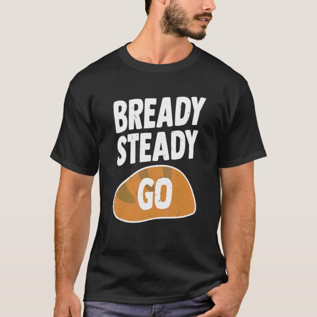 T-shirt Bready Steady Go Pun Pour Pain Baker (Devant)