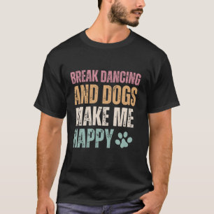 T-shirt Break Dancing Et Chiens Me Rendre Heureux Amusant