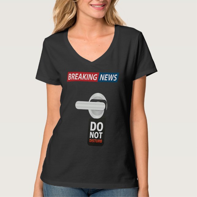 T-shirt Breaking News Do Not Disturb  Sarcastic Humor (Devant)