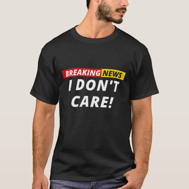 T-shirt Breaking News I don't Care! (Devant)
