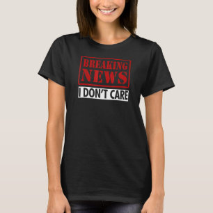 T-shirt Breaking News I Dont Care Sarcastic Saying Humour