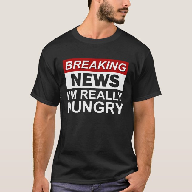 T-shirt Breaking News I m Really Hungry  Foodie Food (Devant)