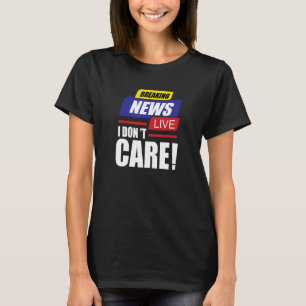 T-shirt Breaking News Je me fiche de ne pas être intéressé