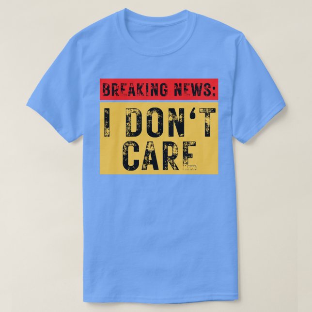 T-shirt Breaking News Je ne me soucie pas drôle Sarcastiqu (Design devant)