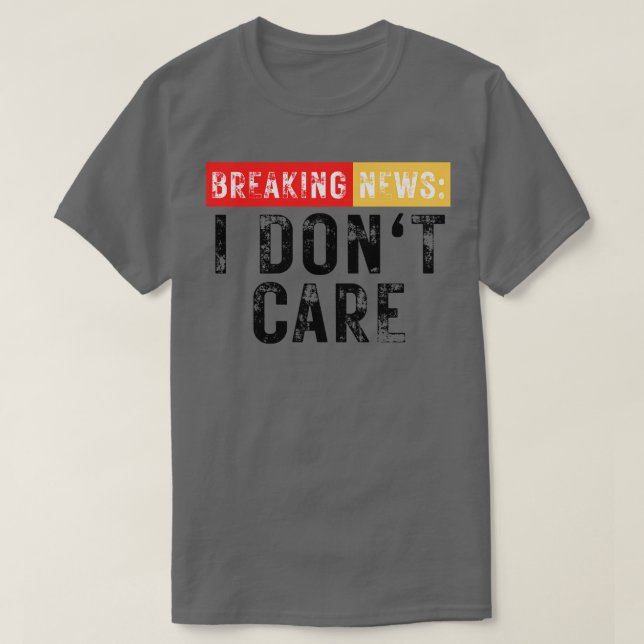 T-shirt Breaking News Je ne me soucie pas drôle Sarcastiqu (Design devant)