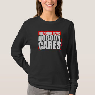 T-shirt Breaking News  Nobody Cares       