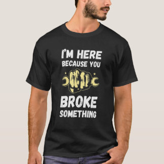 T-shirt Bricoleur Je suis ici parce que vous avez cassé la
