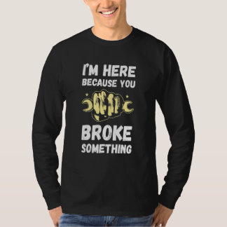 T-shirt Bricoleur Je suis ici parce que vous avez cassé la