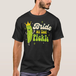 T-shirt Bride To Be Pickle Queen Bachelorette Bride My Las