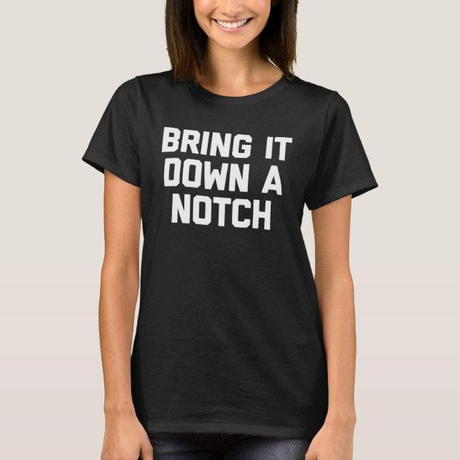 T-shirt Bring It Down A Notch   Saying Sarcastic Humor (Devant)