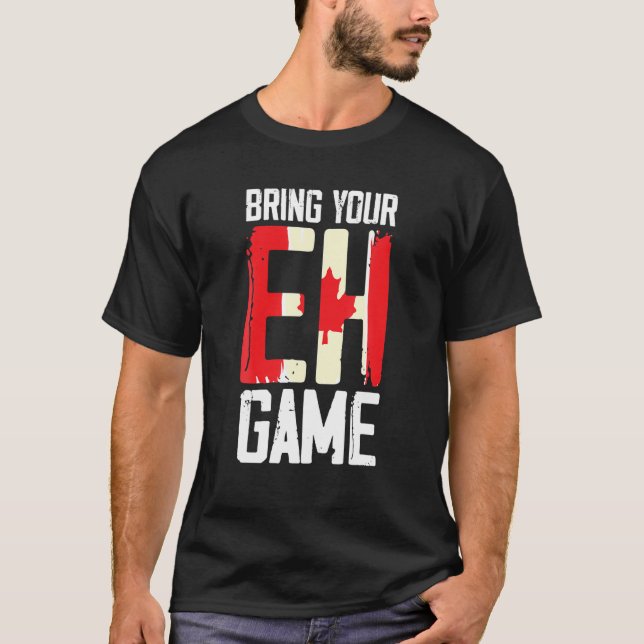 T-shirt Bring Your EH Game Funny Canada Canadian (Devant)