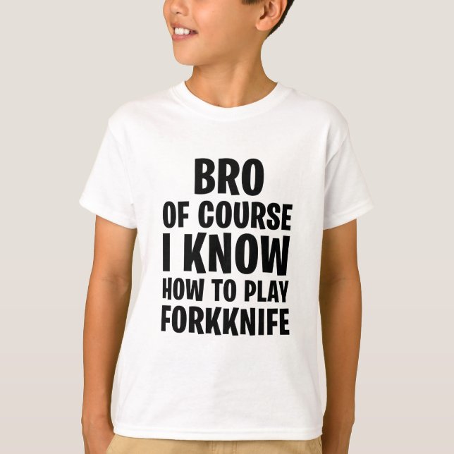 T-SHIRT BRO BIEN SÛR JE SAIS COMMENT JOUER FORKNIFE (Devant)