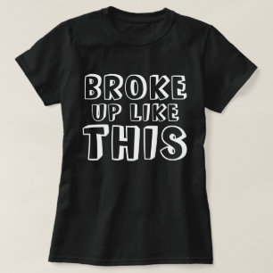 T-shirt Broke Up Like This