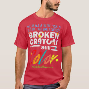 T-shirt Broken Crayons Still Color Mental Health Awareness