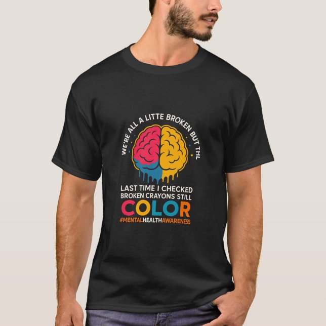 T-shirt Broken Crayons Still Color Mental Health Awareness (Devant)