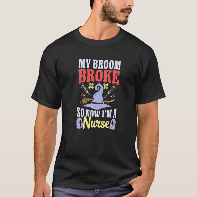 T-shirt Broom Broke Now I'm Nurse Halloween Costume Witch  (Devant)