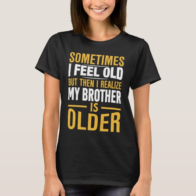 T-shirt Brother  Sometimes I Feel Old Realize Brother is O (Devant)