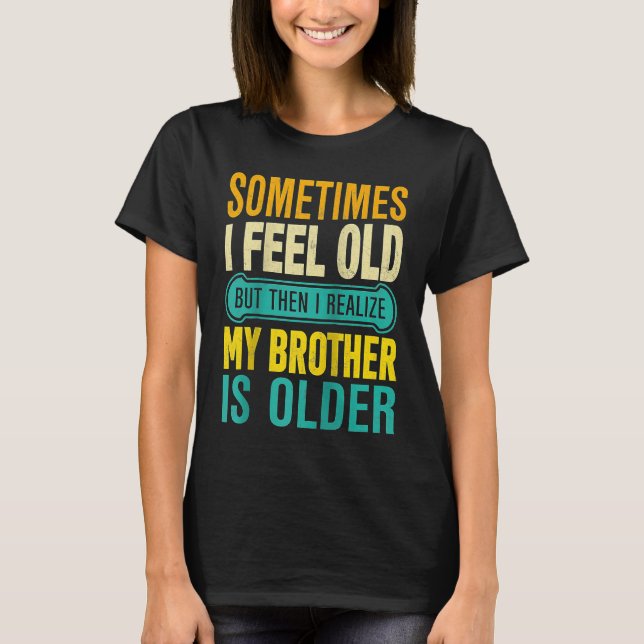 T-shirt Brother  Sometimes I Feel Old Realize Brother is O (Devant)