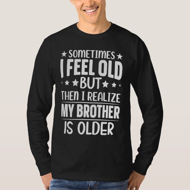 T-shirt Brother  Sometimes I Feel Old Realize Brother is O (Devant)