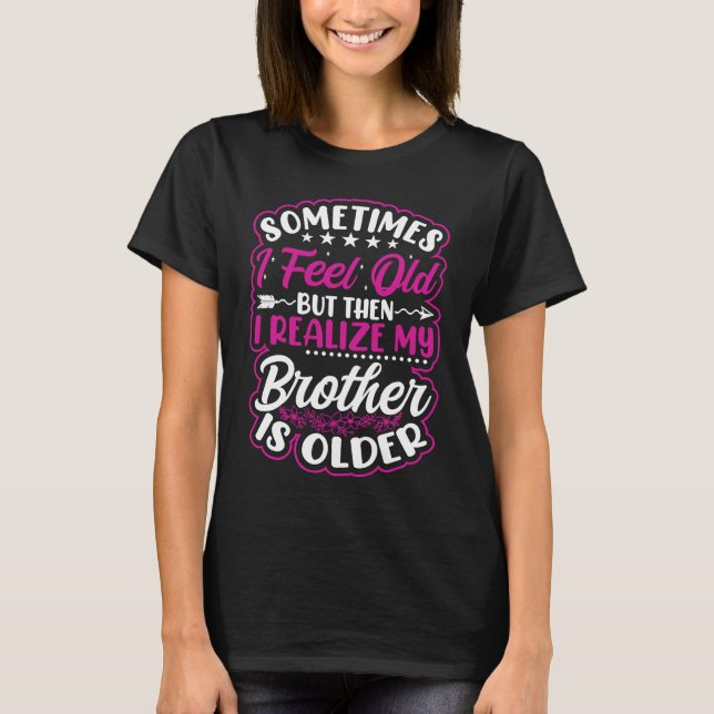 T-shirt Brother  Sometimes I Feel Old Realize Brother is O (Devant)