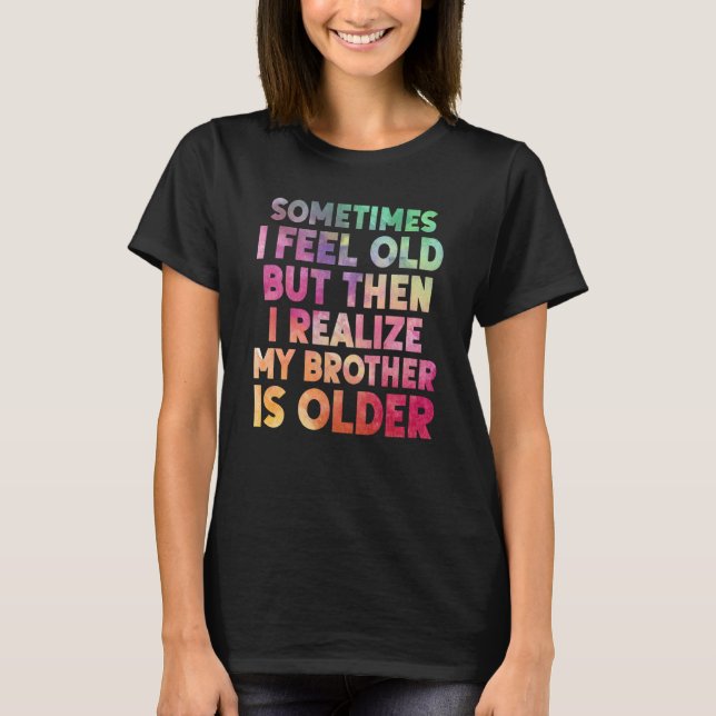 T-shirt Brother Sometimes I Feel Old Realize Brother is Ol (Devant)