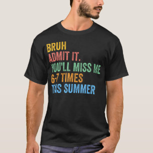 T-shirt Bruh Admet Le Tu Vas Me Manquer 67 Cet Été Fin
