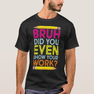 T-shirt Bruh Avez-Vous Même Montré Votre Professeur De Mat