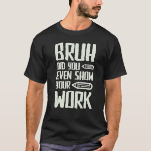 T-shirt Bruh Avez-Vous Même Montré Votre Professeur De Mat