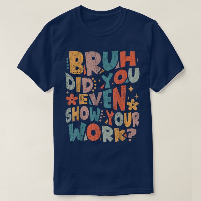T-shirt Bruh Avez-Vous Même Montré Votre Travail Drôle De  (Design devant)