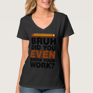T-shirt Bruh Avez-Vous Même Montré Votre Travail Humoristi