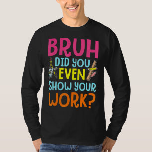 T-shirt Bruh Avez-Vous Même Montré Votre Travail Math Humo