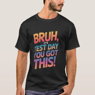 T-shirt Bruh C'est jour de test Vous avez ça Jour de test