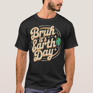T-shirt Bruh c'est la Journée de la Terre Sauver la planèt